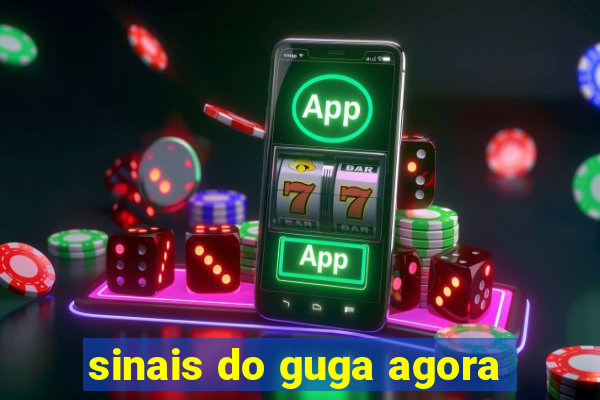 sinais do guga agora